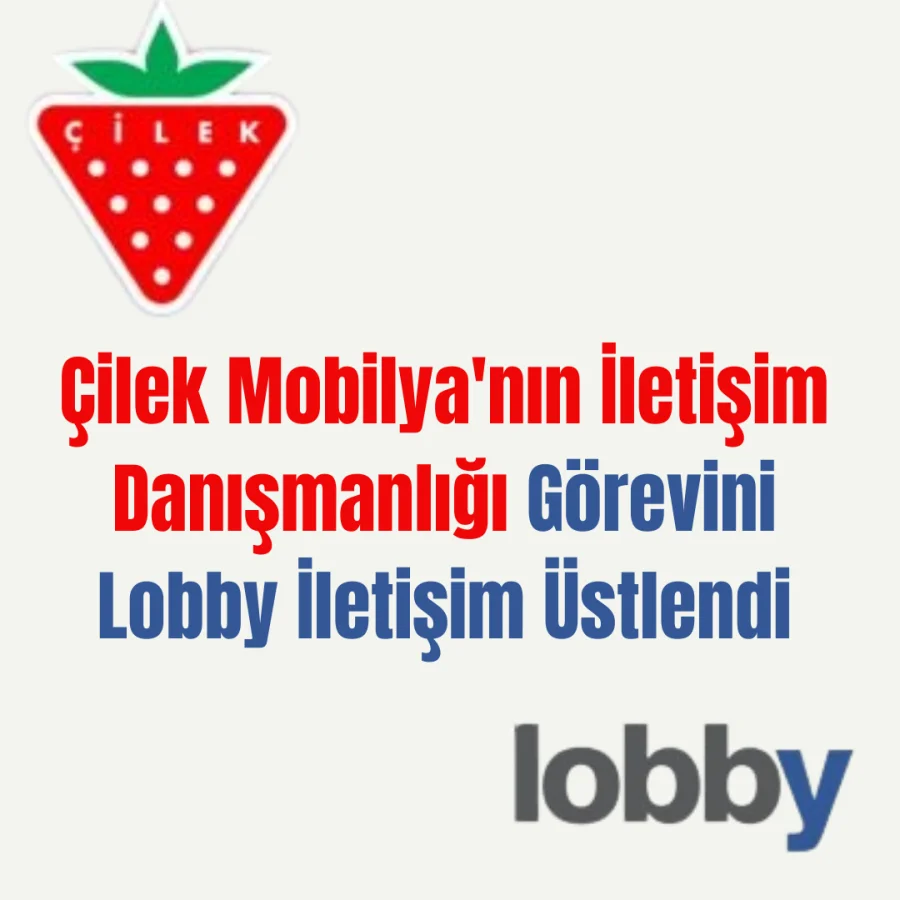 Çilek Mobilya'nın İletişim Danışmanlığı Görevini Lobby İletişim Üstlendi