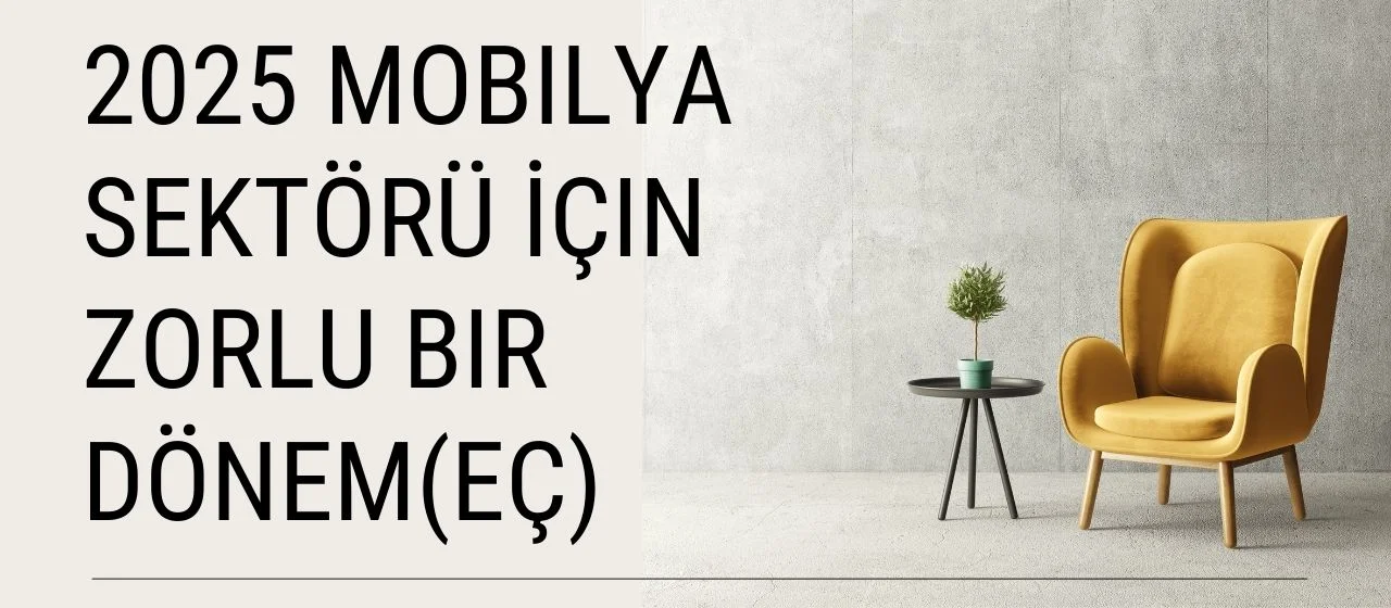 2025 Mobilya Sektörü İçin Zorlu Bir Dönem(eç)