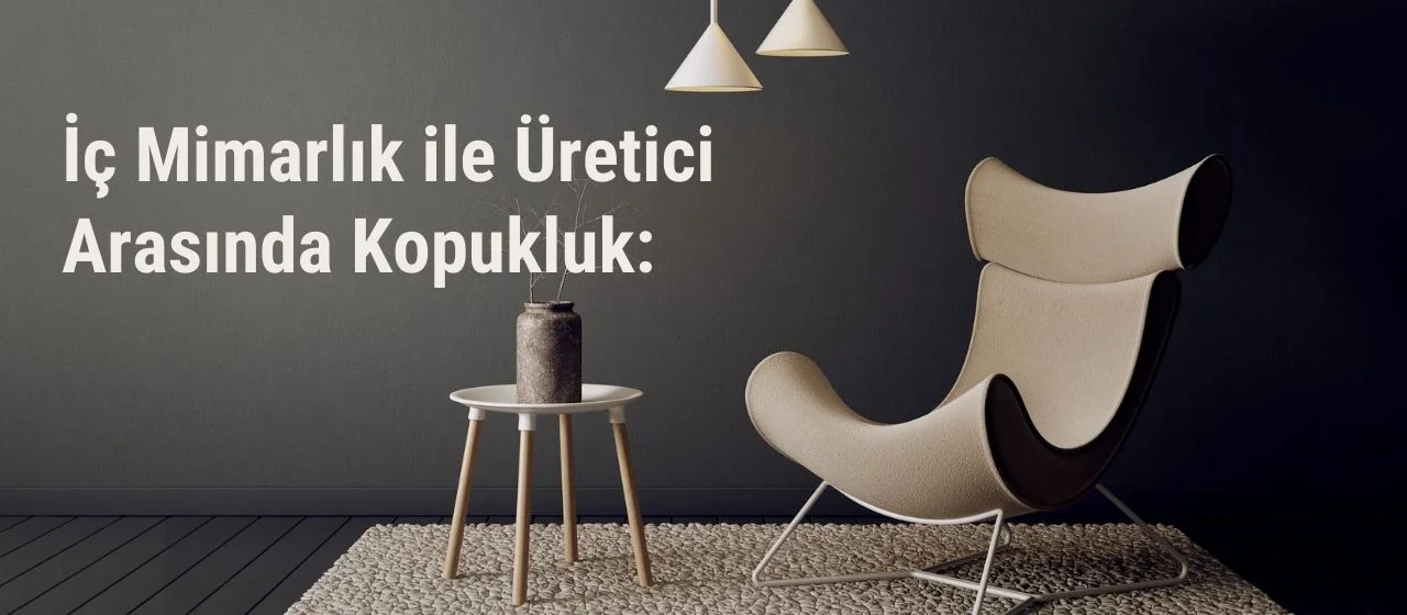 İç Mimarlık ile Üretici Arasında Kopukluk: En Büyük Mobilya Sorunu