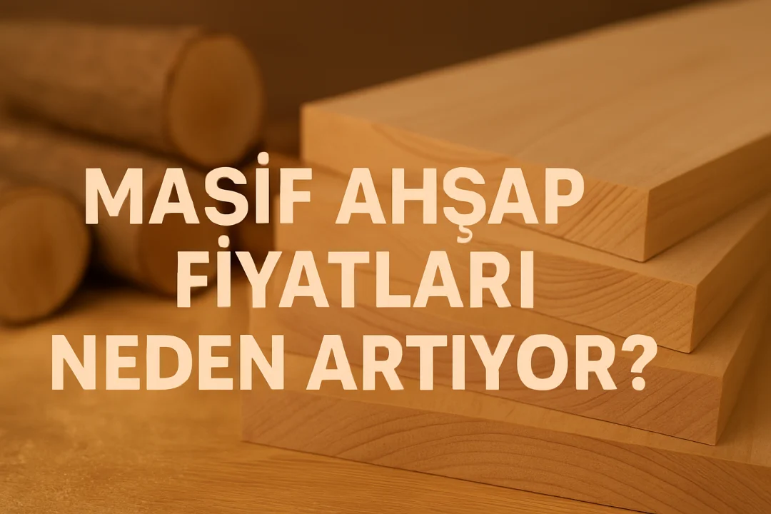 Masif Ahşap Fiyatları Neden Artıyor?