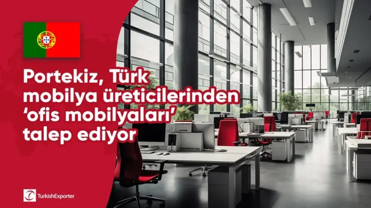 Portekiz, Türk Ofis Mobilyaları İçin Talepte Bulunduğunu Yayınladı